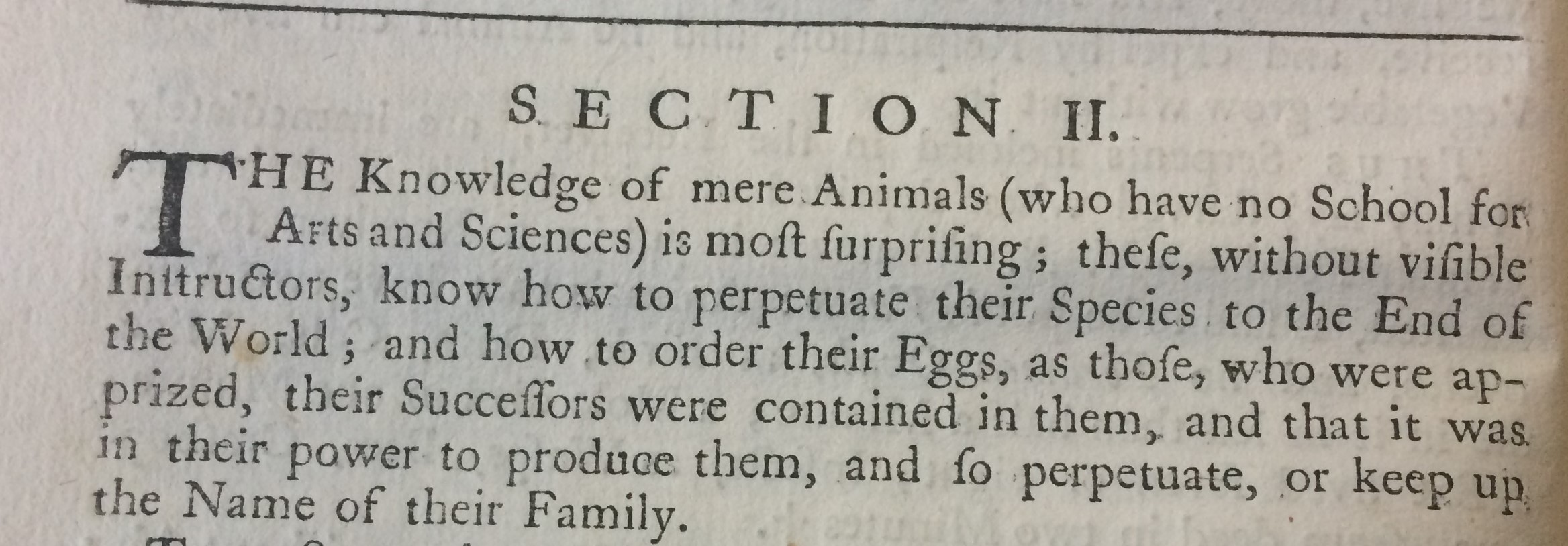 “The Knowledge of mere Animals (who have no School for Arts and Sciences) is most surprising; these, without visible Instructors, know how to perpetuate their Species to the End of the World”.